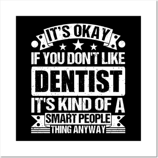 It's Okay If You Don't Like Dentist It's Kind Of A Smart People Thing Anyway Dentist Lover Posters and Art